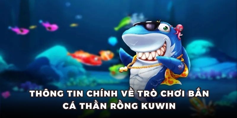 Thông tin chính về trò chơi bắn cá thần rồng KUWIN