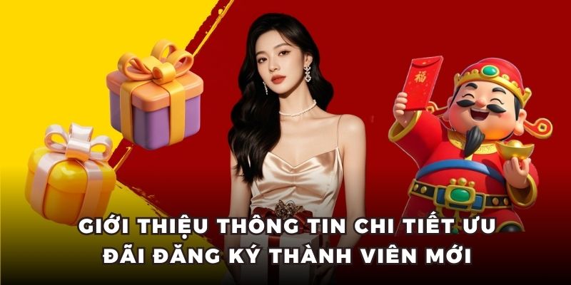 Giới thiệu thông tin chi tiết ưu đãi đăng ký thành viên mới