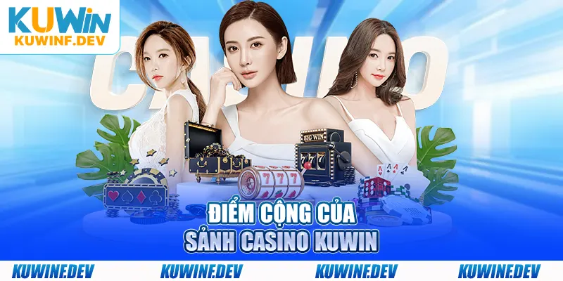 Điểm cộng của sảnh Casino KUWIN
