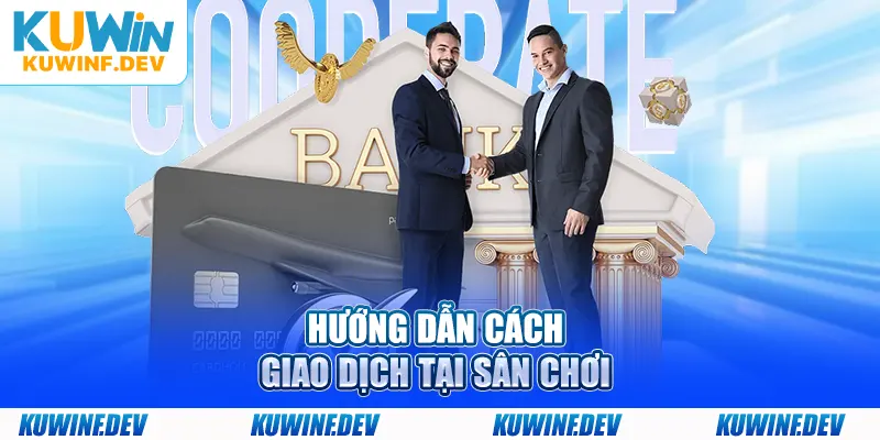 Hướng dẫn cách thực hiện giao dịch tại sân chơi