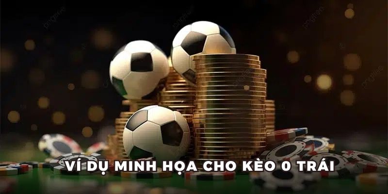 Ví dụ minh họa cho kèo 0 trái