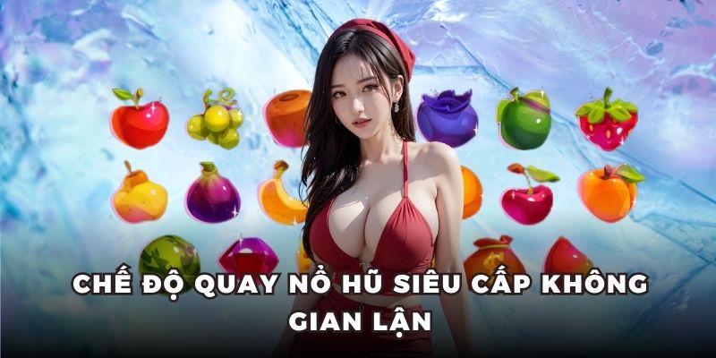 Chế độ quay nổ hũ Siêu Cấp không gian lận