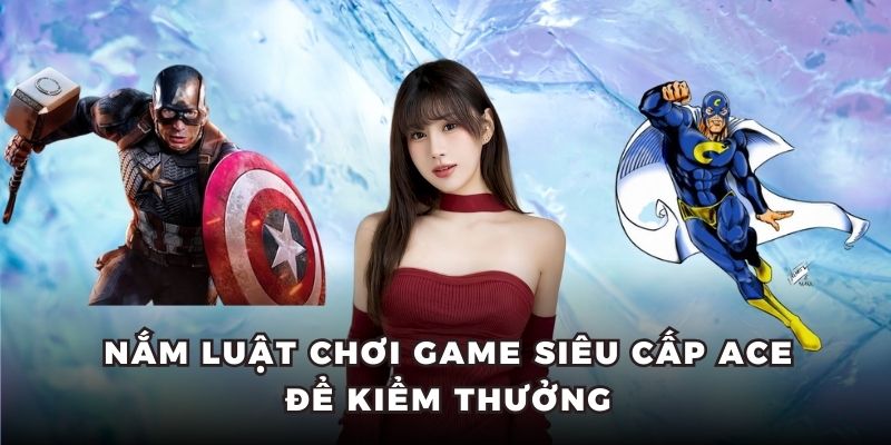 Nắm luật chơi game Siêu Cấp ACE để kiểm thưởng