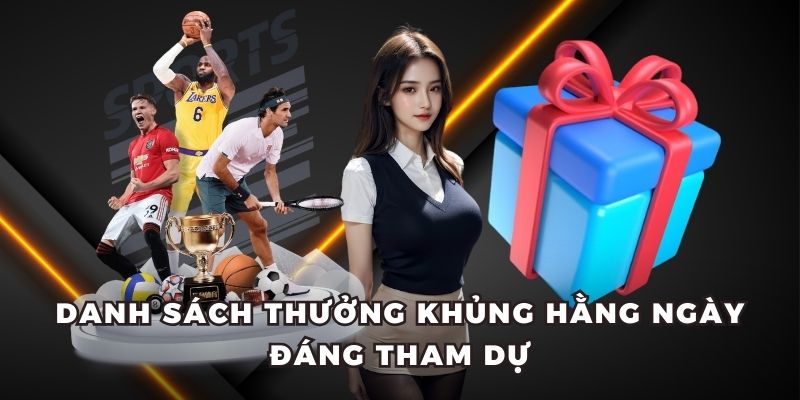 Danh sách thưởng khủng hằng ngày đáng tham dự