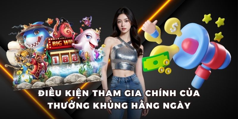 Điều kiện tham gia chính của thưởng khủng hằng ngày